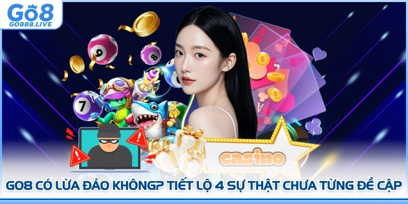 GO8 Có Lừa Đảo Không? Tiết Lộ 4 Sự Thật Chưa Từng Đề Cập