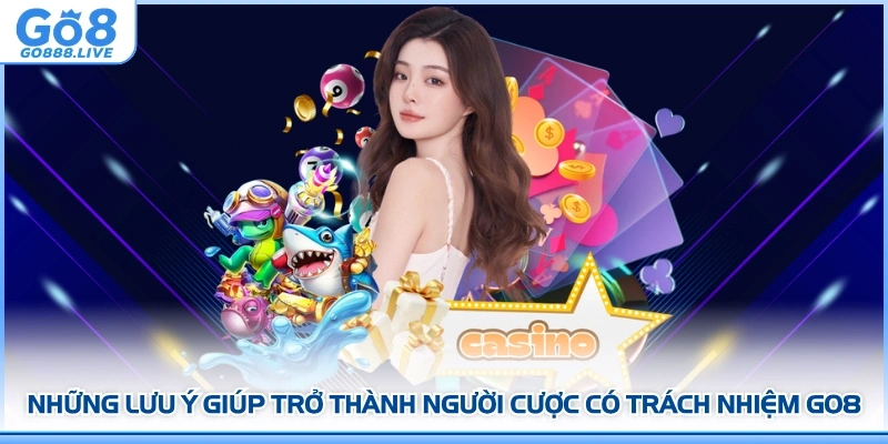 Những lưu ý giúp trở thành người cược có trách nhiệm GO8 