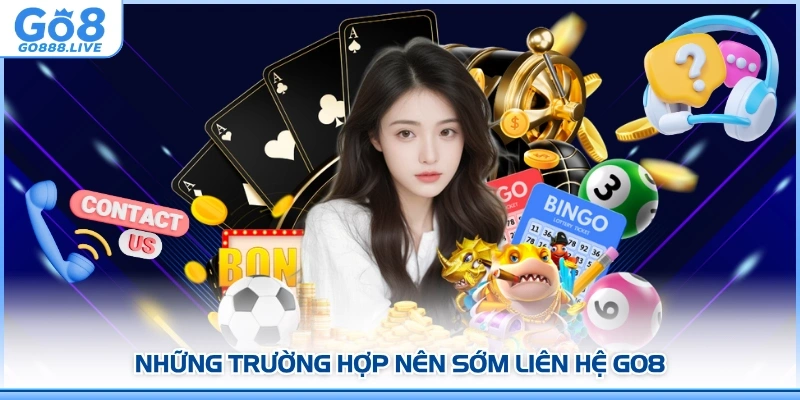 Những trường hợp nên sớm liên hệ GO8