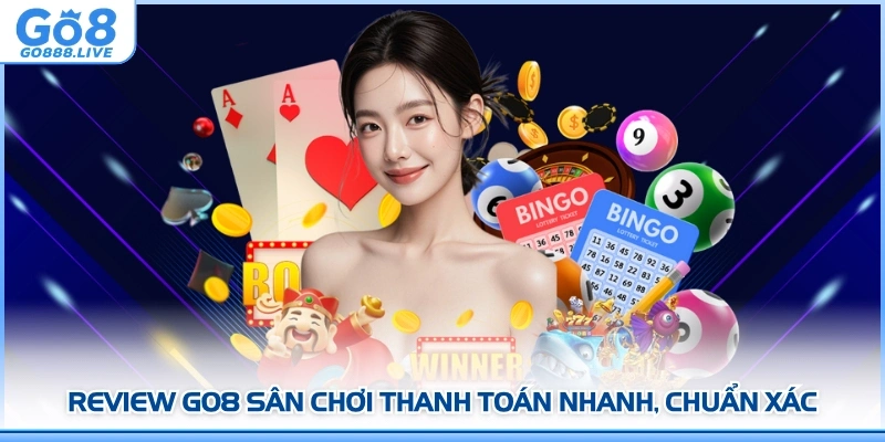 Review GO8 sân chơi thanh toán nhanh, chuẩn xác